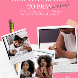 how to find time to pray (for overwhelmed mums)